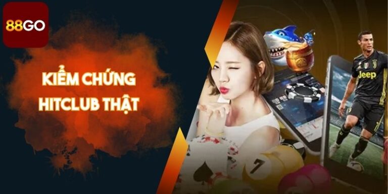Kiểm Chứng Hitclub Thật Qua Dấu Hiệu Nhận Biết Rõ Ràng